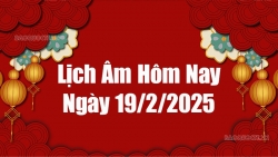 Lịch âm hôm nay 2025: Xem lịch âm 19/2/2025, Lịch vạn niên ngày 19 tháng 2 năm 2025